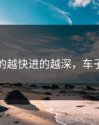 车颠的越快进的越深，车子太颠